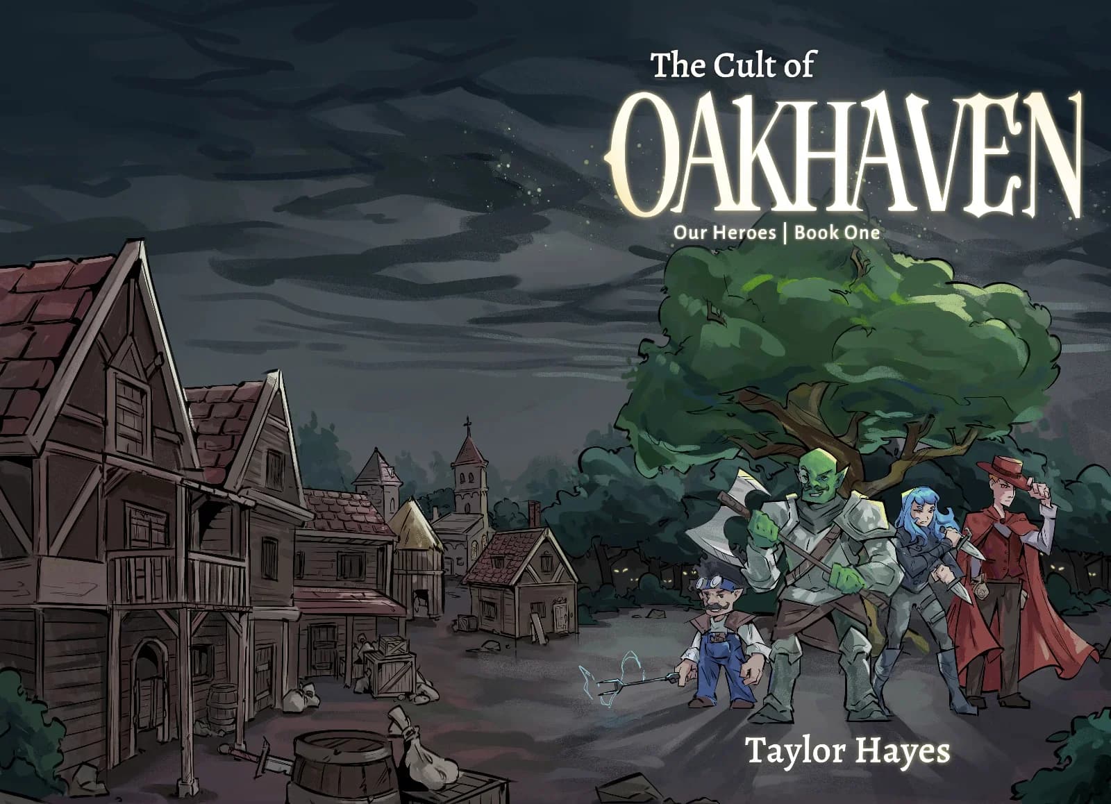 Book cover illustration for 'The Cult of Oakhaven: Our Heroes Book One' by Taylor Hayes, depicting a fantasy party of orc, dwarf, and mage standing ready in a dark medieval village under stormy skies